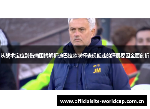 从战术定位到伤病困扰解析迪巴拉欧联杯表现低迷的深层原因全面剖析 从战术定位到伤病困扰解析迪巴拉欧联杯表现低迷的深层原因全面剖析